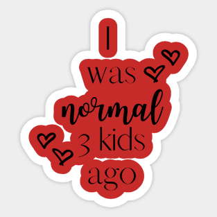 I was normal 3 kids ago Sticker